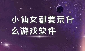 小仙女都要玩什么游戏软件