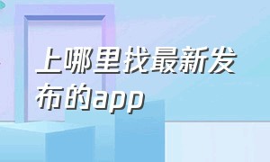 上哪里找最新发布的app