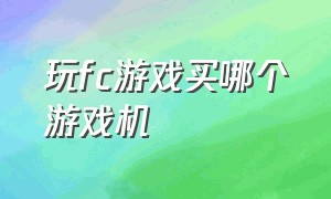 玩fc游戏买哪个游戏机