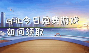 epic今日免费游戏如何领取