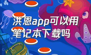 洪恩app可以用笔记本下载吗