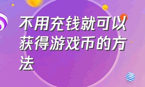 不用充钱就可以获得游戏币的方法