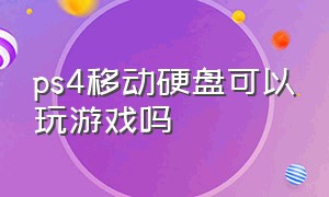 ps4移动硬盘可以玩游戏吗