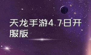 天龙手游4.7日开服版