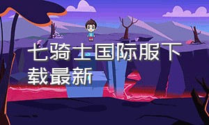 七骑士国际服下载最新