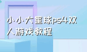 小小大星球ps4双人游戏教程