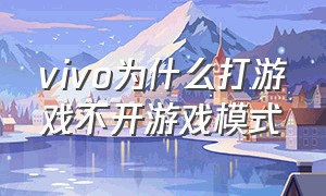 vivo为什么打游戏不开游戏模式