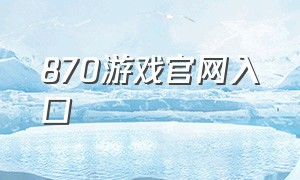 870游戏官网入口