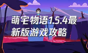 萌宅物语1.5.4最新版游戏攻略