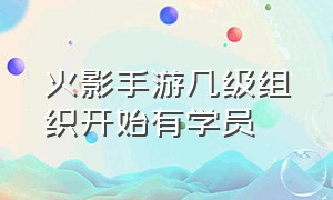 火影手游几级组织开始有学员