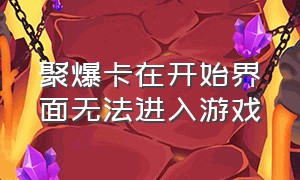 聚爆卡在开始界面无法进入游戏