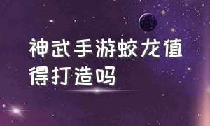 神武手游蛟龙值得打造吗