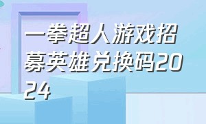 一拳超人游戏招募英雄兑换码2024