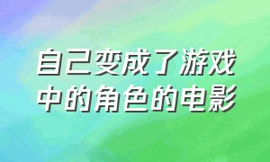 自己变成了游戏中的角色的电影