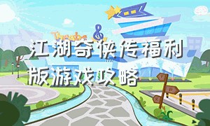 江湖奇侠传福利版游戏攻略