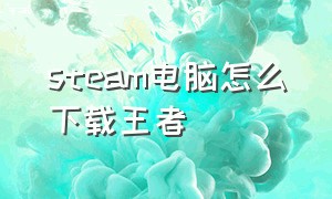 steam电脑怎么下载王者