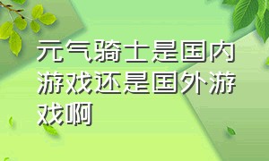 元气骑士是国内游戏还是国外游戏啊