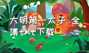 大明第一太子 全集txt下载