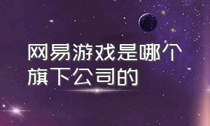 网易游戏是哪个旗下公司的