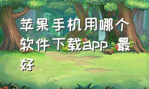 苹果手机用哪个软件下载app 最好