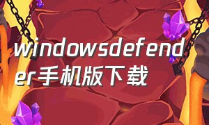 windowsdefender手机版下载