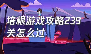 培根游戏攻略239关怎么过