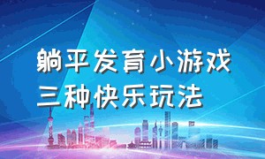 躺平发育小游戏三种快乐玩法