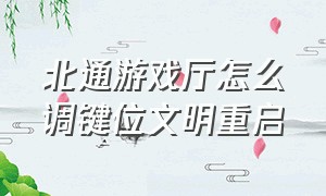 北通游戏厅怎么调键位文明重启