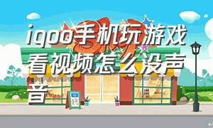 iqoo手机玩游戏看视频怎么没声音