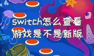 switch怎么查看游戏是不是新版