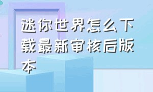 迷你世界怎么下载最新审核后版本