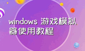 windows 游戏模拟器使用教程