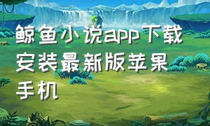 鲸鱼小说app下载安装最新版苹果手机