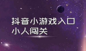 抖音小游戏入口小人闯关