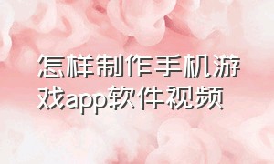 怎样制作手机游戏app软件视频