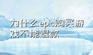 为什么epic购买游戏不能退款