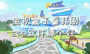 电视盒子看韩剧app软件哪个好