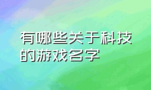 有哪些关于科技的游戏名字