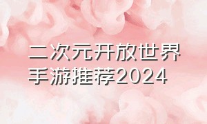 二次元开放世界手游推荐2024