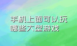 手机上面可以玩哪些大型游戏