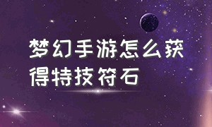 梦幻手游怎么获得特技符石