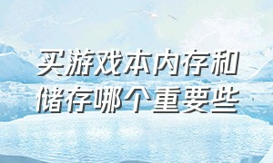 买游戏本内存和储存哪个重要些