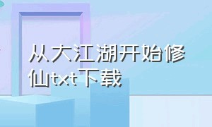 从大江湖开始修仙txt下载