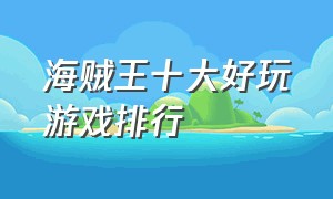 海贼王十大好玩游戏排行