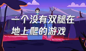 一个没有双腿在地上爬的游戏