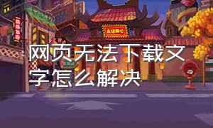 网页无法下载文字怎么解决