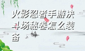 火影忍者手游决斗场秘卷怎么装备