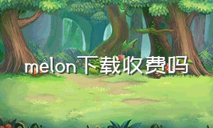 melon下载收费吗