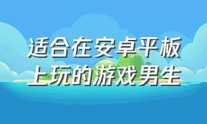 适合在安卓平板上玩的游戏男生