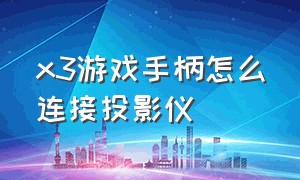 x3游戏手柄怎么连接投影仪